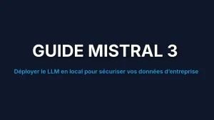 Guide Mistral 3 : Comment déployer le modèle Large en local pour sécuriser vos données d’entreprise