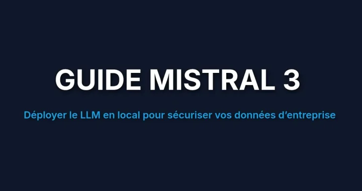 Guide Mistral 3 : Comment déployer le modèle Large en local pour sécuriser vos données d’entreprise