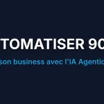 Guide : Automatiser 90% de son business avec l'IA Agentique