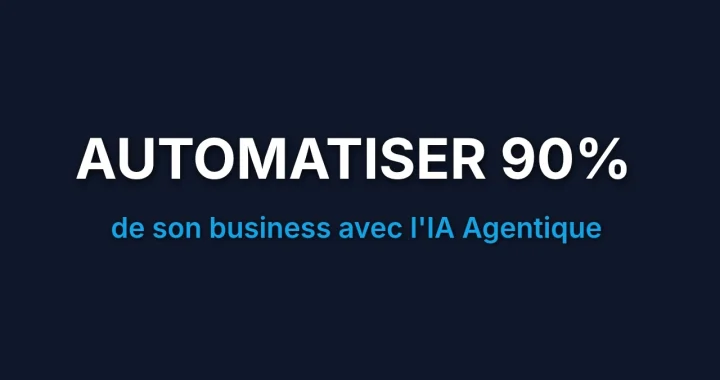 Guide : Automatiser 90% de son business avec l'IA Agentique