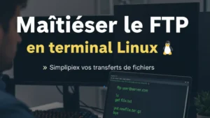 Maîtriser le FTP en terminal Linux : Guide et Sécurité 2026